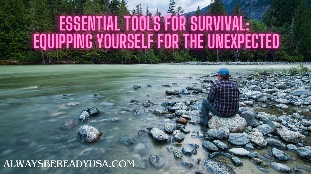 Essential Tools for Survival: Equipping Yourself for the Unexpected
